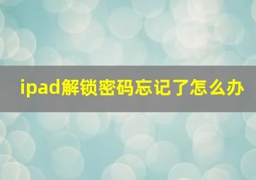 ipad解锁密码忘记了怎么办