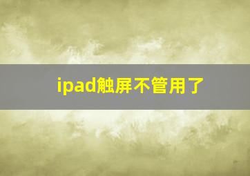 ipad触屏不管用了