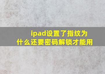 ipad设置了指纹为什么还要密码解锁才能用