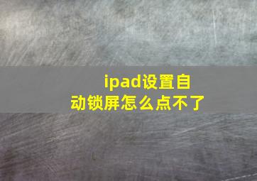 ipad设置自动锁屏怎么点不了