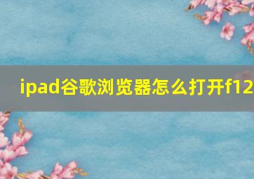 ipad谷歌浏览器怎么打开f12