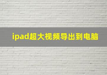 ipad超大视频导出到电脑