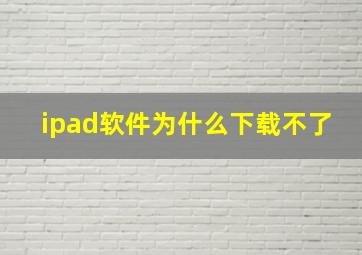 ipad软件为什么下载不了