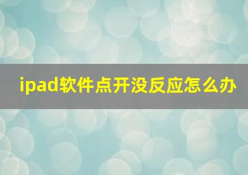 ipad软件点开没反应怎么办