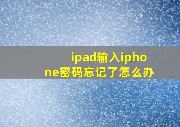 ipad输入iphone密码忘记了怎么办