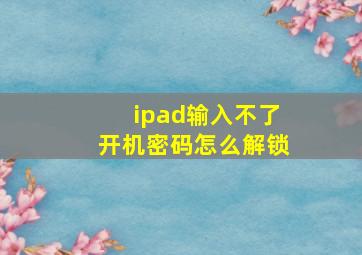 ipad输入不了开机密码怎么解锁