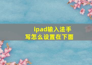 ipad输入法手写怎么设置在下面