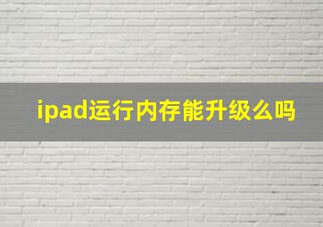 ipad运行内存能升级么吗