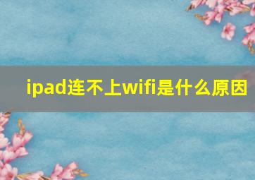 ipad连不上wifi是什么原因