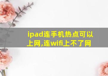 ipad连手机热点可以上网,连wifi上不了网