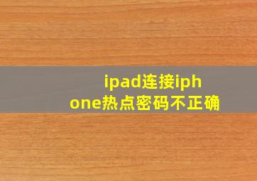 ipad连接iphone热点密码不正确