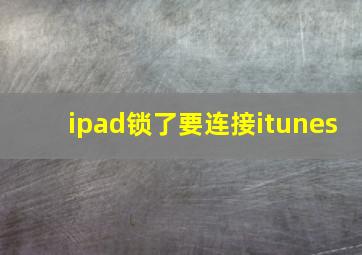 ipad锁了要连接itunes