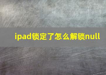 ipad锁定了怎么解锁null