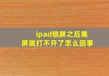 ipad锁屏之后黑屏就打不开了怎么回事