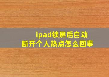 ipad锁屏后自动断开个人热点怎么回事