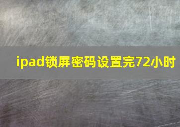 ipad锁屏密码设置完72小时