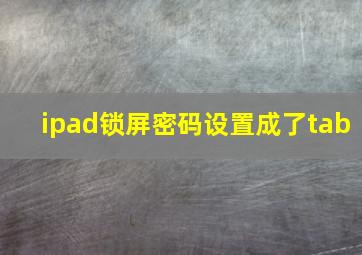 ipad锁屏密码设置成了tab