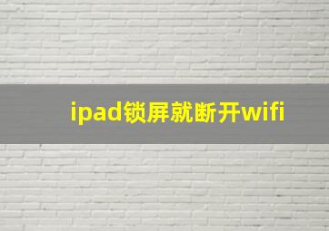 ipad锁屏就断开wifi