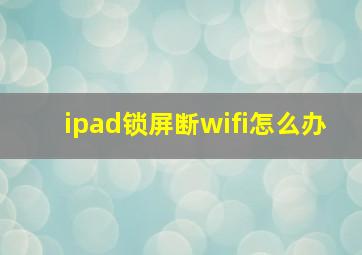 ipad锁屏断wifi怎么办