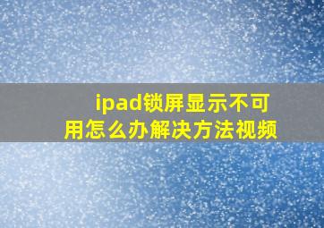 ipad锁屏显示不可用怎么办解决方法视频