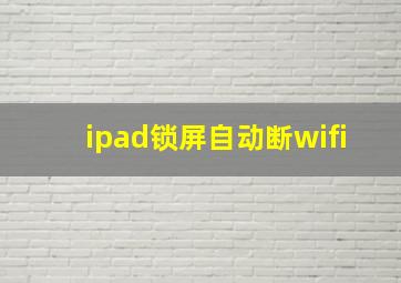 ipad锁屏自动断wifi