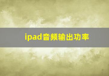 ipad音频输出功率