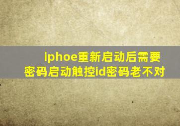 iphoe重新启动后需要密码启动触控id密码老不对