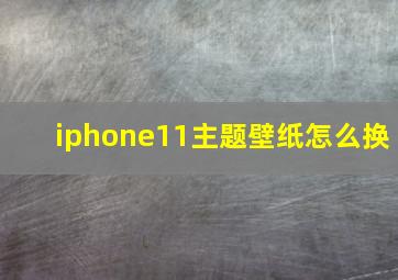 iphone11主题壁纸怎么换