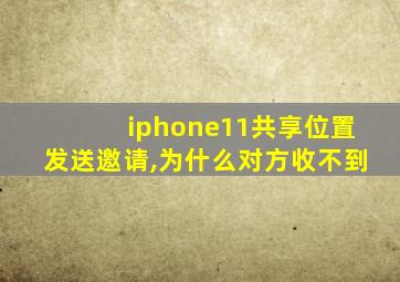 iphone11共享位置发送邀请,为什么对方收不到