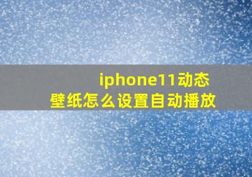 iphone11动态壁纸怎么设置自动播放