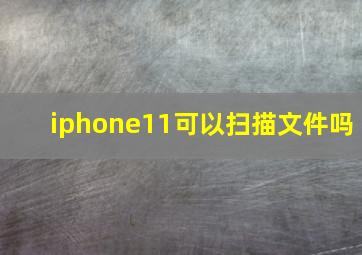 iphone11可以扫描文件吗