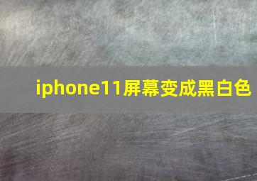 iphone11屏幕变成黑白色