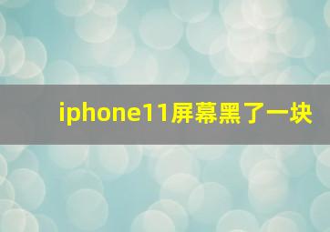 iphone11屏幕黑了一块