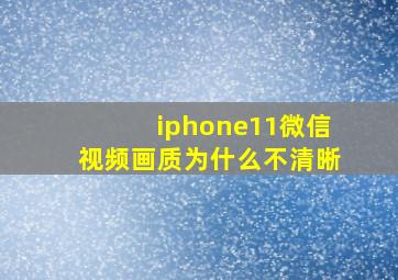 iphone11微信视频画质为什么不清晰