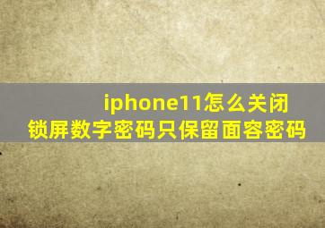 iphone11怎么关闭锁屏数字密码只保留面容密码