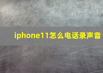 iphone11怎么电话录声音