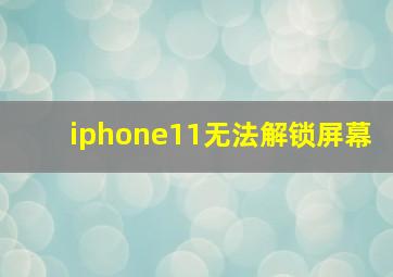 iphone11无法解锁屏幕