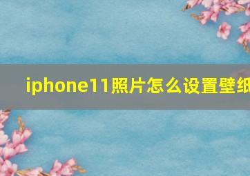 iphone11照片怎么设置壁纸