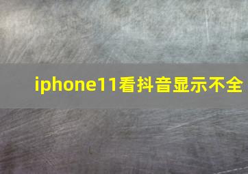 iphone11看抖音显示不全