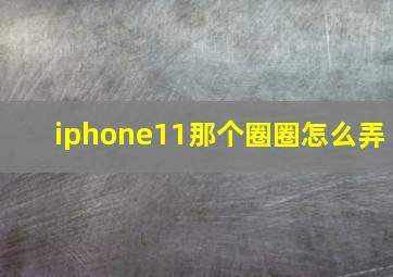 iphone11那个圈圈怎么弄