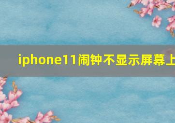 iphone11闹钟不显示屏幕上