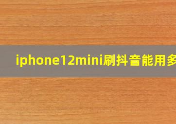 iphone12mini刷抖音能用多久