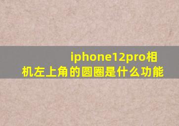 iphone12pro相机左上角的圆圈是什么功能