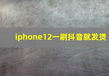 iphone12一刷抖音就发烫