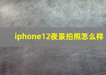 iphone12夜景拍照怎么样