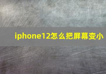 iphone12怎么把屏幕变小