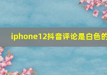 iphone12抖音评论是白色的