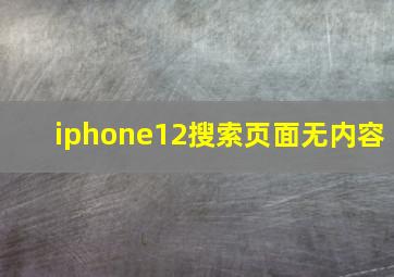 iphone12搜索页面无内容