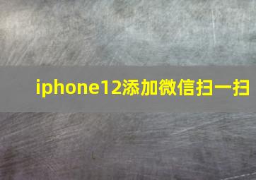 iphone12添加微信扫一扫