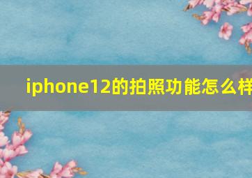 iphone12的拍照功能怎么样